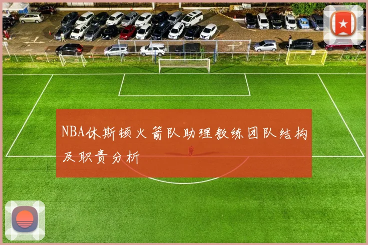 NBA休斯顿火箭队助理教练团队结构及职责分析