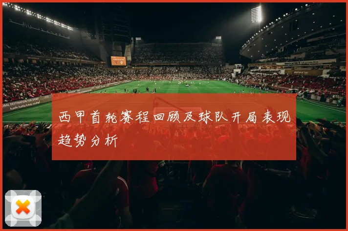 西甲首轮赛程回顾及球队开局表现趋势分析